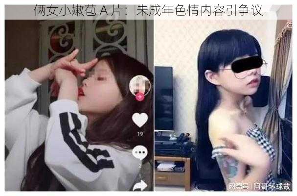 俩女小嫩苞 A 片:未成年色情内容引争议