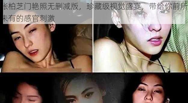张柏芝门艳照无删减版,珍藏级视觉盛宴,带给你前所未有的感官刺激