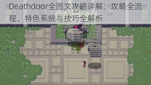 Deathdoor全图文攻略详解:攻略全流程、特色系统与技巧全解析