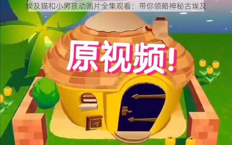 埃及猫和小男孩动画片全集观看:带你领略神秘古埃及