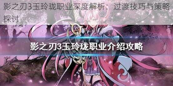 影之刃3玉玲珑职业深度解析:过渡技巧与策略探讨